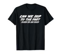 Can We Skip to The Part Where We are Naked | Drôle T-Shirt