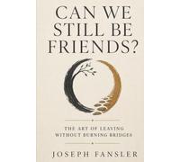 CAN WE STILL BE FRIENDS?: The Art of Leaving Without Burning Bridges