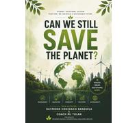 Can We Still Save the Planet?: Stories, Solutions, Action. Together, We Can Build A Sustainable Future.