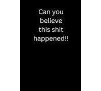Can you believe this shit happened!!: a journal