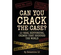 Can You Crack the Case?: 10 Real Historical Crimes That Shocked the World: A Solve-It-Yourself True Crime Puzzle Book for Detective Enthusiasts