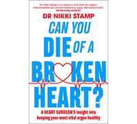 Can You Die of a Broken Heart : A heart surgeon's insight into keeping your most vital organ healthy
