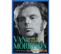 Can You Feel The Silence?: Van Morrison : A New Biography