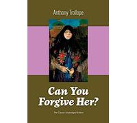 Can You Forgive Her? (The Classic Unabridged Edition)