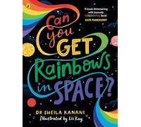 Can You Get Rainbows in Space?: A Colourful Compendium of Space and Science