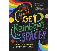 Can You Get Rainbows in Space?: A Colourful Compendium of Space and Science