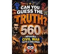 CAN YOU GUESS THE TRUTH?: 560 IMPOSSIBLE CIVIL WAR FACTS & CHALLENGES, american history for kids, american revolution books for kid, civil war books (orvani s children's encyclopedia)