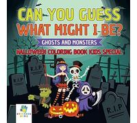 Can You Guess What Might I Be? Ghosts And Monsters Halloween Coloring Book Kids Special