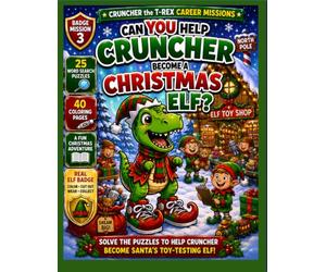 Can YOU Help Cruncher Become a Christmas Elf?: A Christmas Activity Book for Kids Ages 5-9 Where Kids Solve Puzzles and Color to Help Cruncher Become ... a Christmas Adventure and a Cut-Out Elf Badge
