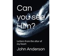 Can You See Him?: Letters From The Altar Of My Heart