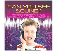 Can You See Sound? Characteristics Of Sound Abcs Of Physics General Science 3rd Grade Children's Physics Books