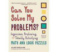 Can You Solve My Problems?: Ingenious, Perplexing, and Totally Satisfying Math and Logic Puzzles