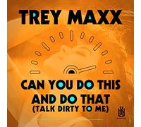 Trey Maxx - Can You This and Do That (Talk Dirty to Me)