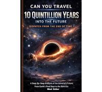 CAN YOU TRAVEL 10 QUINTILLION YEARS INTO THE FUTURE: DISPATCH FROM THE END OF TIME