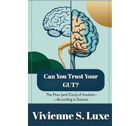 Can you trust your gut?: The pros (and cons) of intuition-according to science