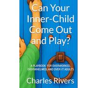 Can Your Inner-Child Come Out to Play: How to Get a Life in the Midst of Earning a Living
