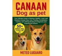 CANAAN DOG AS PET: Your Ultimate Guide to Raising a Healthy, Loyal, and Obedient Canaan Dog: Care, Feeding, Socialization, Training, and Lifelong Bonding for Beginners and Experienced Owners