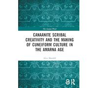 Canaanite Scribal Creativity and the Making of Cuneiform Culture in the Amarna Age: Rethinking the Canaanite Amarna Letters