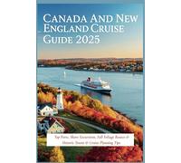 Canada and New England Cruise Guide 2025: Top Ports, Shore Excursions, Fall Foliage Routes & Historic Towns & Cruise Planning Tips