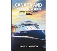 CANADA AND NEW ENGLAND CRUISE GUIDE 2026: Your Essential Guide to Scenic Coastlines, Historic Ports, Fall Foliage, and Unforgettable Cruise Experiences