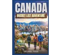 Canada Bucket List Adventure Guide: Explore Towering Mountains, Historic Cities, Scenic National Parks, and Charming Coastal Villages across Various Regions of The Country