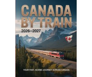 CANADA BY TRAIN 2026-2027: YOUR FAST, SCENIC AND ESSENTIAL GUIDE TO CANADA’S TOP RAIL ROUTES