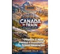 Canada by Train companion Guide: An Inspiring Rail Journey Through the Canadian Rockies Prairie Towns and Historic Cities with Route Maps Travel Planning Tips and the Best Stops Along the Way
