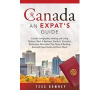 Canada: Canada Immigration, Housing and Living Options, Work & Business, Family & Education, Retirement, Relocation Tips, Taxes & Banking, Essential Expat Guide and Much More! An Expat’s Guide