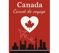 Canada Carnet de Voyage: Journal à Compléter pour Immortaliser vos Aventures Canadiennes