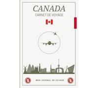 Canada Carnet de Voyage: Journal de bord à personnaliser pour planifier, documenter et garder en mémoire chaque instant de votre aventure canadienne