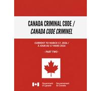 Canada Criminal Code / Canada Code criminel: Current to March 17, 2026 / À jour au 17 mars 2026 - Part Two
