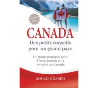 Canada: Des petits conseils pour un grand pays: Un guide pratique pour l'immigration et la réussite au Canada