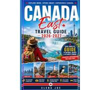 Canada East Travel Guide 2026-2027: Guide to Ontario, Quebec & Atlantic Canada with Scenic Road Trips, Hidden Gems, National Parks, Historic Cities, Local Food & Practical Travel Tips