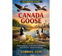 CANADA GOOSE: From Wetlands to Cities: Understanding the Canada Goose’s Adaptability, Social Structure, and Survival Strategies.