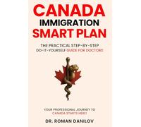 Canada Immigration Smart Plan: The Practical Step-by-step Do-it-yourself Guide For Doctors