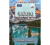 Canada Journal de bord: Carnet de voyage et récit de mes souvenir au Canada | 20 destinations incontournables à découvrir en famille | Suivi de vos aventure au Canada pour enfant comme adulte |