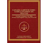 Canada Labour Code / Code canadien du travail: Current to January 23, 2024 (French and English Text), Part III of III