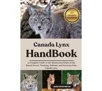 CANADA LYNX HANDBOOK: A Complete Guide to the Mysterious Feline of the Boreal Forest: Tracking, Habitats, and Survival of the Canada Lynx.
