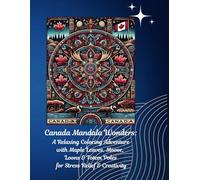 Canada Mandala Wonders: A Relaxing Coloring Adventure with Maple Leaves, Moose, Loons & Totem Poles for Stress Relief & Creativity: Relax, Unwind and ... Maple Leaves, Moose, Loons & Totem Poles