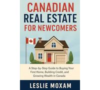 Canada real estate investing: A Step-by-Step Guide to Buying Your First Home, Building Credit, and Growing Wealth in Canada