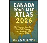 CANADA ROAD MAP ATLAS 2026: THE ULTIMATE CANADIAN ROAD TRIP PLANNER: MAPS, ROUTES & HIDDEN GEMS FOR 2026