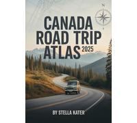 CANADA ROAD TRIP ATLAS 2025: Your Ultimate Guide to Detailed Maps & Scenic Routes for Students, Families and Adventure Seekers