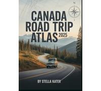 CANADA ROAD TRIP ATLAS 2025: Your Ultimate Guide to Detailed Maps & Scenic Routes for Students, Families and Adventure Seekers