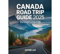 Canada Road Trip Guide 2025: Drive Across the Great Canadian Landscape, Routes, Adventures, and Insights for 2025