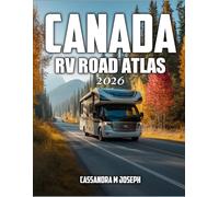 Canada RV Road Map Atlas 2026: The Ultimate Guide for RV Travelers - Explore Canada’s Majestic Landscapes with Detailed Maps, Scenic Routes, and ... Tips for Comfortable and Safe Adventures