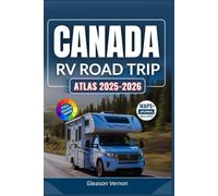CANADA RV ROAD TRIP ATLAS 2025-2026: The Ultimate Guide to Exploring Canada’s Highways, Scenic Routes, Maps, National Parks, Campgrounds, and Outdoor Adventures