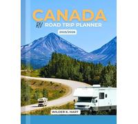 CANADA RV ROAD TRIP PLANNER 2025/2026: An Essential Adventure Guide with Itineraries, Maps, Hidden Gems, Scenic Routes, And Expert Tips