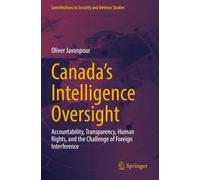 Canada’s Intelligence Oversight: Accountability, Transparency, Human Rights, and the Challenge of Foreign Interference (Contributions to Security and Defence Studies)