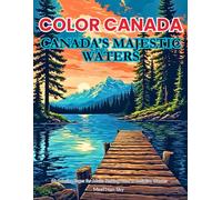 Canada’s Majestic Waters: An Adult Coloring Book: 60 Coloring Pages of Powerful Waterfalls, and Breathtaking Coastlines of the Great White North. ... Breathtaking Coastlines for Stress Relief.