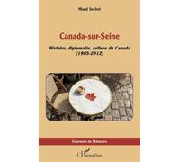 Canada-sur-Seine: Histoire, diplomatie, culture du Canada (1985-2012)